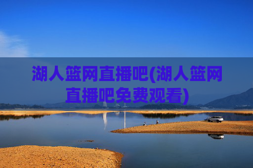 湖人篮网直播吧(湖人篮网直播吧免费观看)