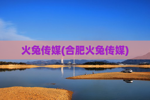 火兔传媒(合肥火兔传媒)