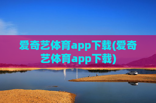 爱奇艺体育app下载(爱奇艺体育app下载)