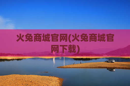 火兔商城官网(火兔商城官网下载)
