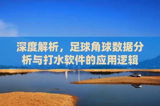 深度解析,足球角球数据分析与打水软件的应用逻辑