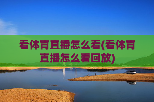 看体育直播怎么看(看体育直播怎么看回放)
