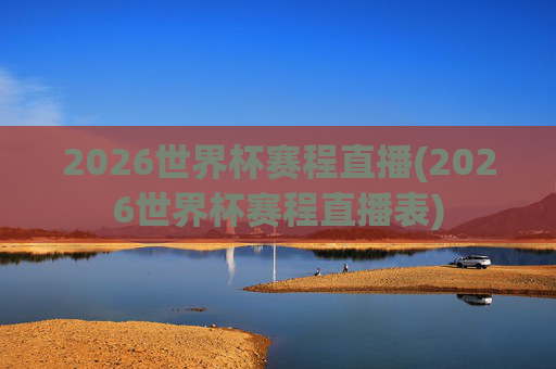 2026世界杯赛程直播(2026世界杯赛程直播表)
