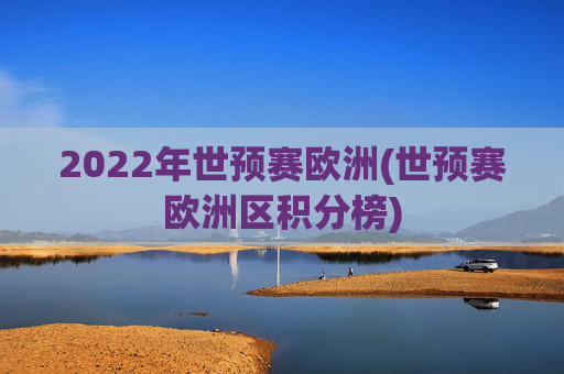 2022年世预赛欧洲(世预赛欧洲区积分榜)