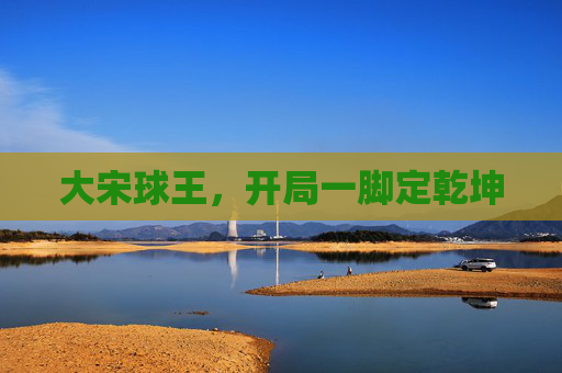 大宋球王，开局一脚定乾坤