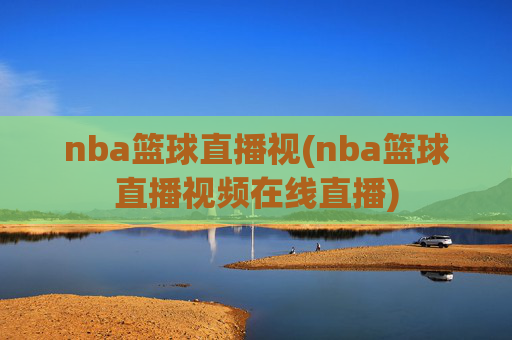 nba篮球直播视(nba篮球直播视频在线直播)
