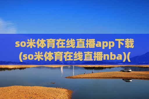 so米体育在线直播app下载(so米体育在线直播nba)(1)