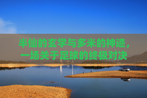 半仙的玄学与多米的神迹，一场关于足球的终极对决