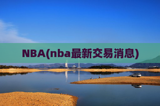 NBA(nba最新交易消息)