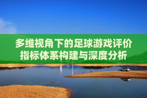 多维视角下的足球游戏评价指标体系构建与深度分析