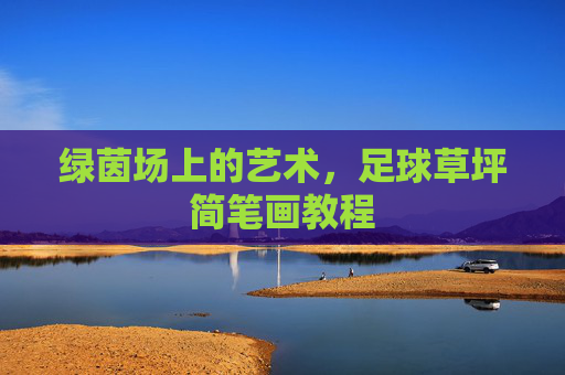 绿茵场上的艺术,足球草坪简笔画教程