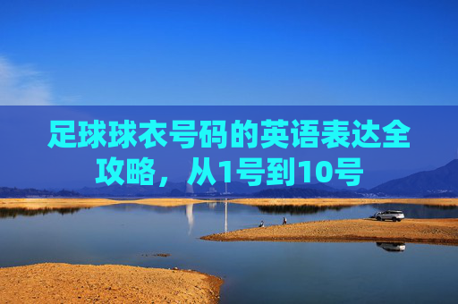 足球球衣号码的英语表达全攻略,从1号到10号