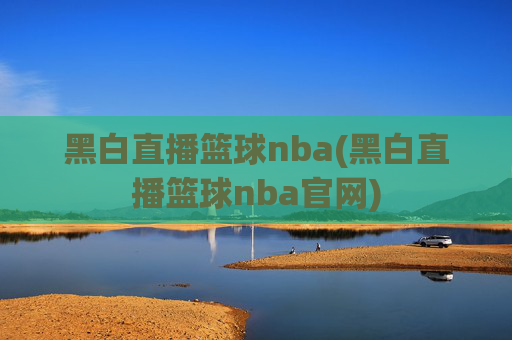 黑白直播篮球nba(黑白直播篮球nba官网)