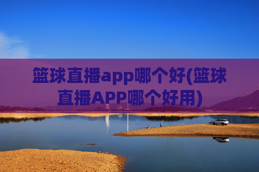 篮球直播app哪个好(篮球直播APP哪个好用)