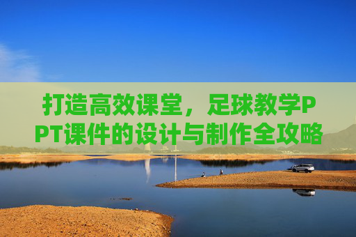 打造高效课堂，足球教学PPT课件的设计与制作全攻略