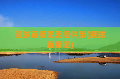 篮球直播吧无插件版(篮球直播吧)