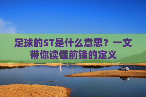 足球的ST是什么意思?一文带你读懂前锋的定义