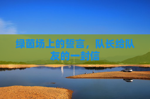 绿茵场上的誓言，队长给队友的一封信