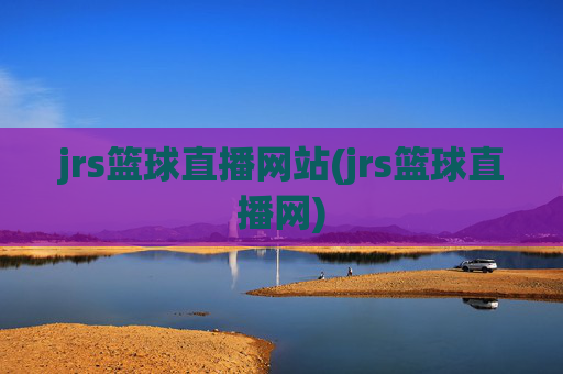 jrs篮球直播网站(jrs篮球直播网)