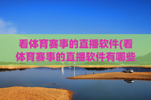 看体育赛事的直播软件(看体育赛事的直播软件有哪些)