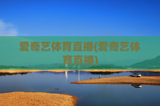 爱奇艺体育直播(爱奇艺体育直播)