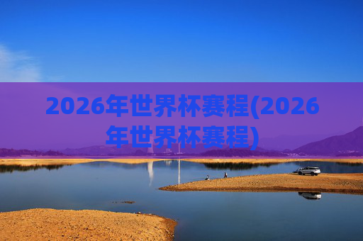 2026年世界杯赛程(2026年世界杯赛程)