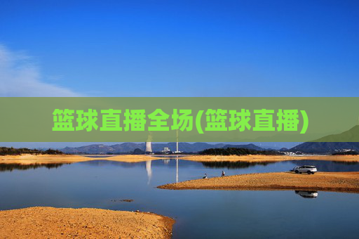 篮球直播全场(篮球直播)