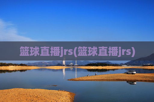 篮球直播jrs(篮球直播jrs)