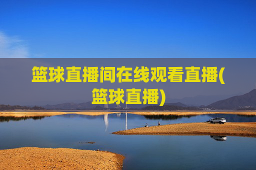 篮球直播间在线观看直播(篮球直播)