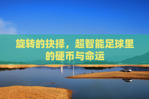 旋转的抉择,超智能足球里的硬币与命运
