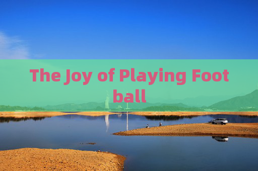 The Joy of Playing Football