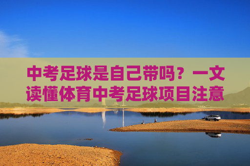 中考足球是自己带吗?一文读懂体育中考足球项目注意事项