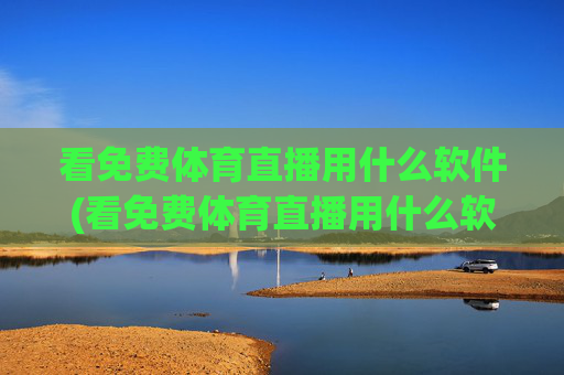 看免费体育直播用什么软件(看免费体育直播用什么软件好)