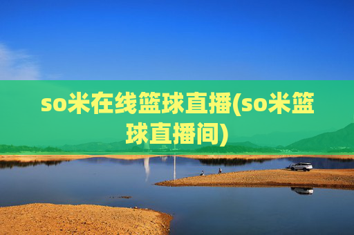 so米在线篮球直播(so米篮球直播间)