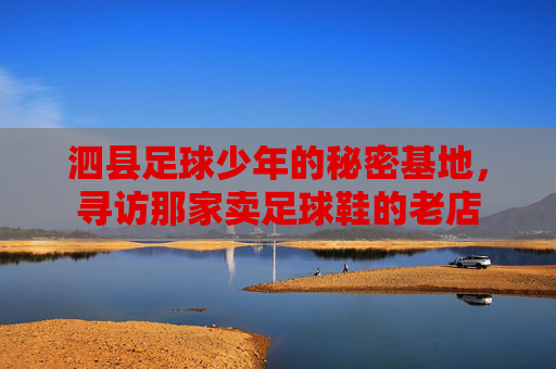 泗县足球少年的秘密基地,寻访那家卖足球鞋的老店