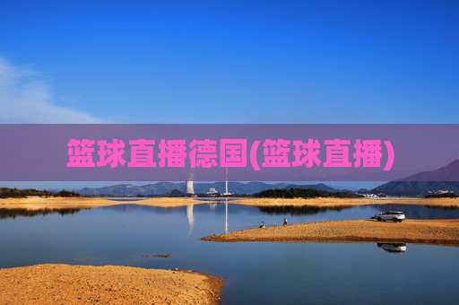 篮球直播德国(篮球直播)
