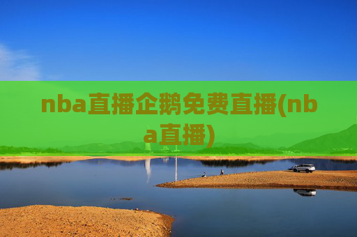 nba直播企鹅免费直播(nba直播)