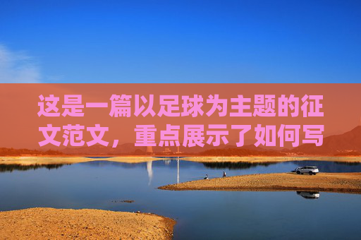 这是一篇以足球为主题的征文范文,重点展示了如何写出一个引人入胜的开头,并以此展开全文