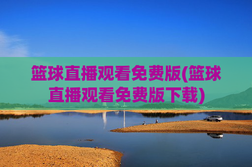 篮球直播观看免费版(篮球直播观看免费版下载)