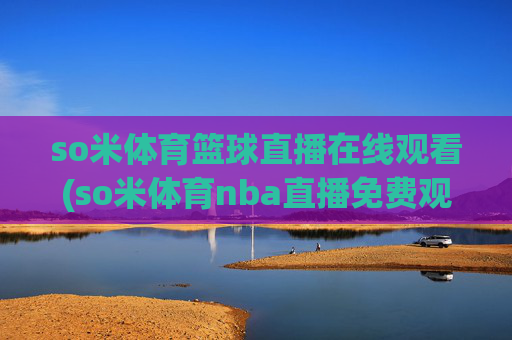 so米体育篮球直播在线观看(so米体育nba直播免费观看)(1)