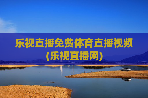乐视直播免费体育直播视频(乐视直播网)