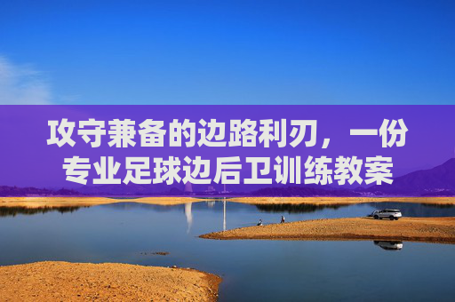 攻守兼备的边路利刃,一份专业足球边后卫训练教案