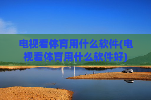 电视看体育用什么软件(电视看体育用什么软件好)