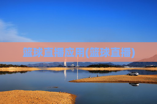 篮球直播应用(篮球直播)