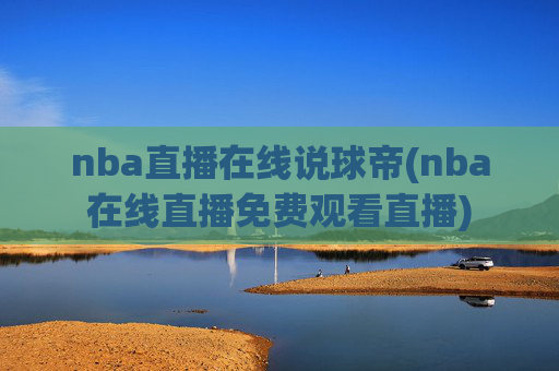 nba直播在线说球帝(nba在线直播免费观看直播)