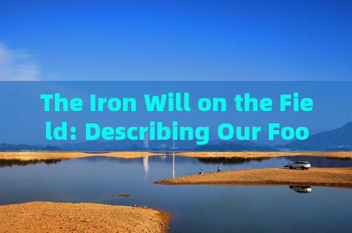 The Iron Will on the Field: Describing Our Football Teacher