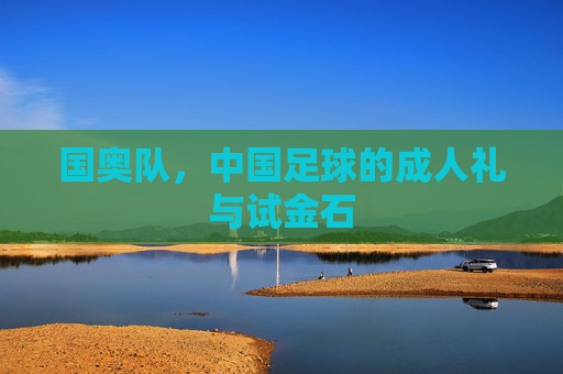 国奥队,中国足球的成人礼与试金石