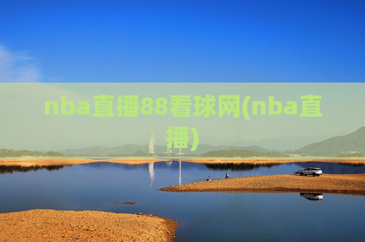 nba直播88看球网(nba直播)