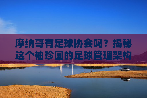 摩纳哥有足球协会吗?揭秘这个袖珍国的足球管理架构