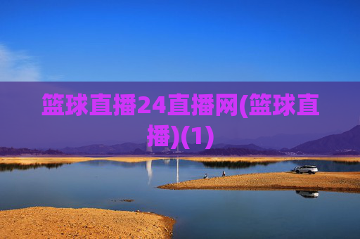 篮球直播24直播网(篮球直播)(1)